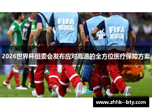2026世界杯组委会发布应对高温的全方位医疗保障方案