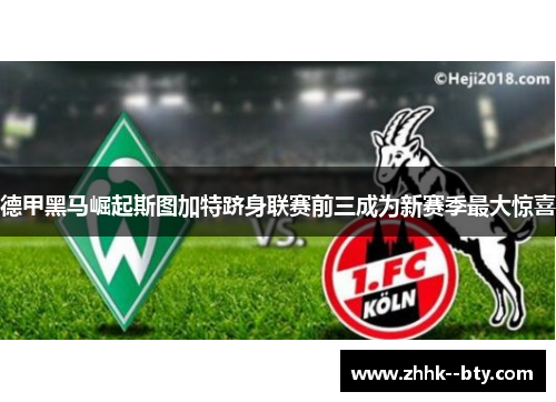 德甲黑马崛起斯图加特跻身联赛前三成为新赛季最大惊喜 德甲黑马崛起斯图加特跻身联赛前三成为新赛季最大惊喜