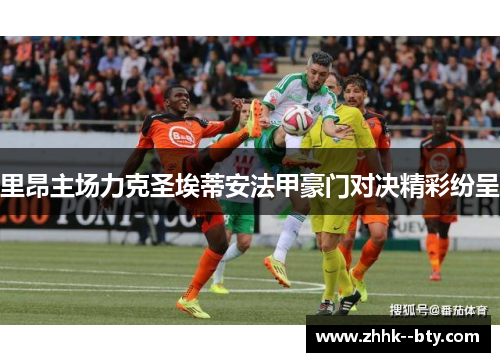 里昂主场力克圣埃蒂安法甲豪门对决精彩纷呈