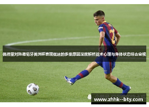 佩德里对阵葡萄牙美洲杯表现低迷的多重原因深度解析战术心理与身体状态综合审视 佩德里对阵葡萄牙美洲杯表现低迷的多重原因深度解析战术心理与身体状态综合审视