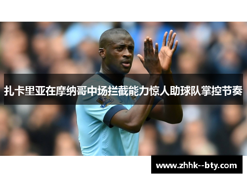 扎卡里亚在摩纳哥中场拦截能力惊人助球队掌控节奏